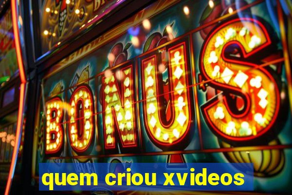 quem criou xvideos